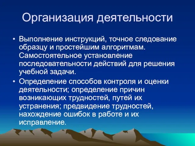 Организация деятельности Выполнение инструкций, точное следование образцу и простейшим алгоритмам. Самостоятельное установление