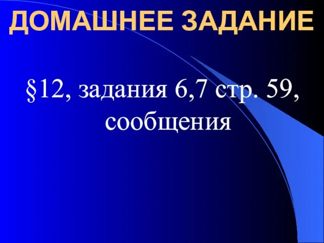 ДОМАШНЕЕ ЗАДАНИЕ §12, задания 6,7 стр. 59, сообщения