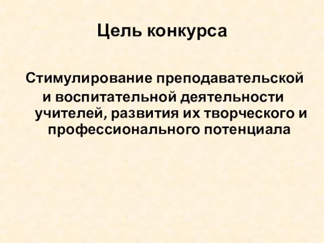 Цель конкурса Стимулирование преподавательской и воспитательной деятельности учителей, развития их творческого и профессионального потенциала