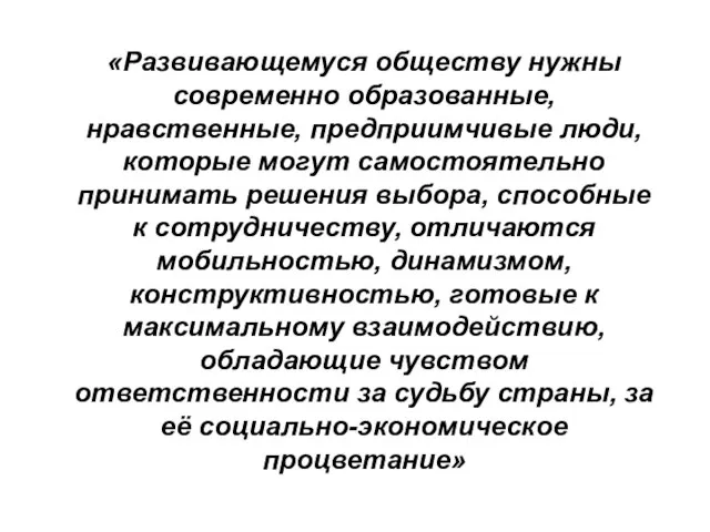 «Развивающемуся обществу нужны современно образованные, нравственные, предприимчивые люди, которые могут самостоятельно принимать