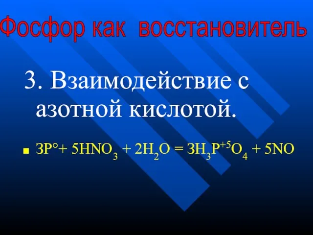 3. Взаимодействие с азотной кислотой. ЗР°+ 5HNO3 + 2Н2О = ЗН3Р+5O4 + 5NO Фосфор как восстановитель