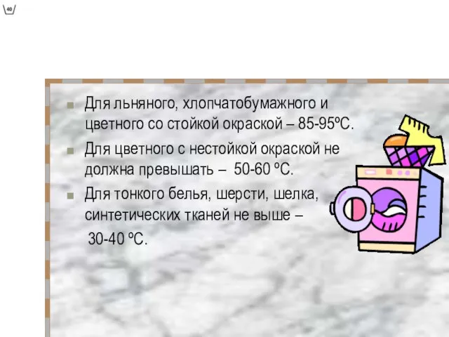 Для льняного, хлопчатобумажного и цветного со стойкой окраской – 85-95ºС. Для цветного