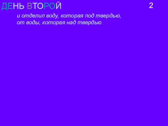 ДЕНЬ ВТОРОЙ и отделил воду, которая под твердью, от воды, которая над твердью. 2