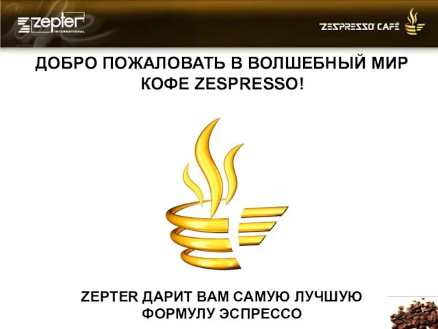 ДОБРО ПОЖАЛОВАТЬ В ВОЛШЕБНЫЙ МИР КОФЕ ZESPRESSO! ZEPTER ДАРИТ ВАМ САМУЮ ЛУЧШУЮ ФОРМУЛУ ЭСПРЕССО