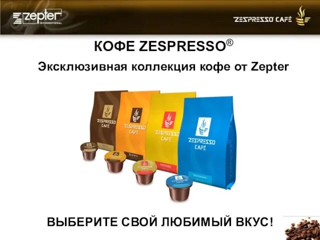 КОФЕ ZESPRESSO® Эксклюзивная коллекция кофе от Zepter ВЫБЕРИТЕ СВОЙ ЛЮБИМЫЙ ВКУС!