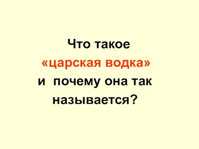 Что такое «царская водка» и почему она так называется?