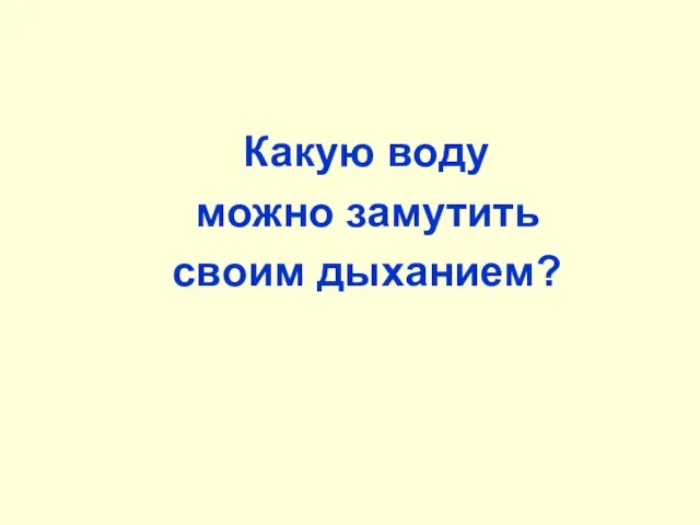 Какую воду можно замутить своим дыханием?