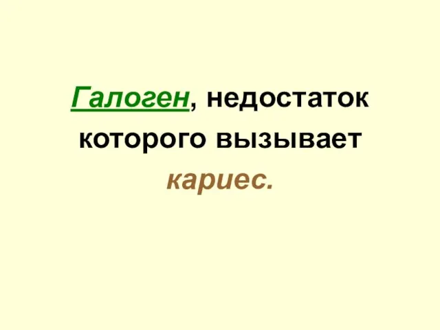 Галоген, недостаток которого вызывает кариес.