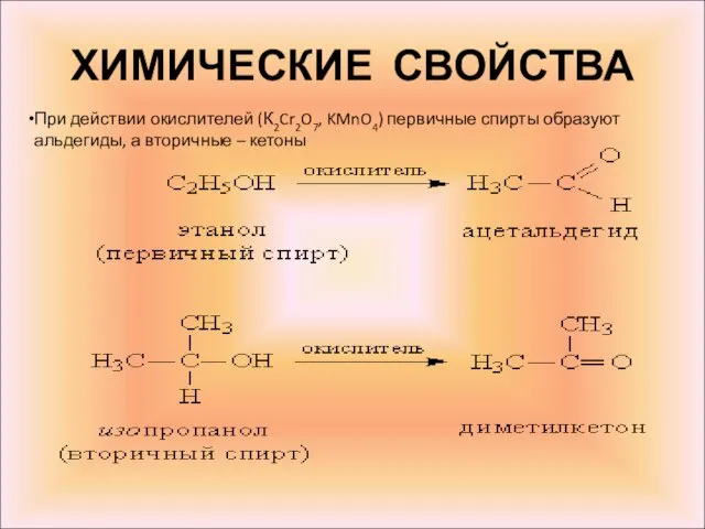 ХИМИЧЕСКИЕ СВОЙСТВА При действии окислителей (К2Cr2O7, KMnO4) первичные спирты образуют альдегиды, а вторичные – кетоны