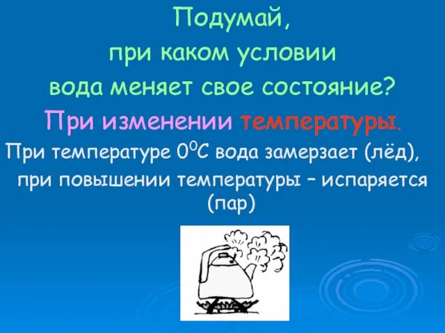 Подумай, при каком условии вода меняет свое состояние? При изменении температуры. При