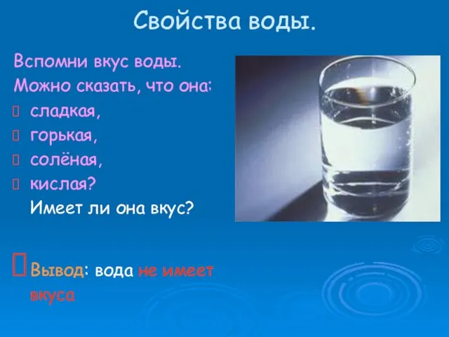 Свойства воды. Вспомни вкус воды. Можно сказать, что она: сладкая, горькая, солёная,