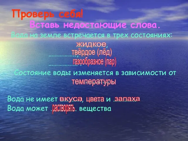 Проверь себя! Вставь недостающие слова. Вода на земле встречается в трех состояниях: