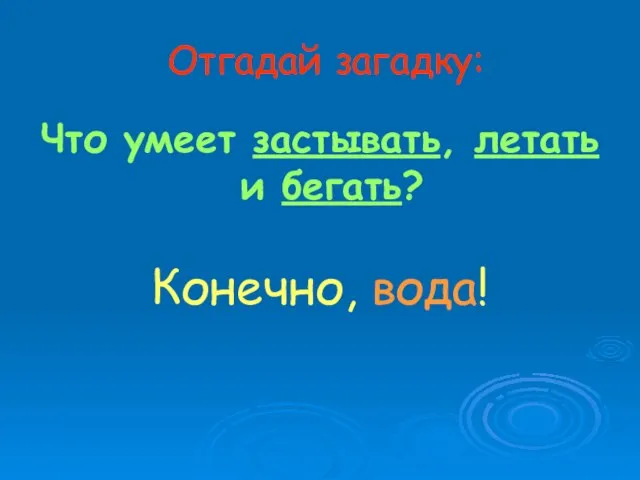 Отгадай загадку: Что умеет застывать, летать и бегать? Конечно, вода!