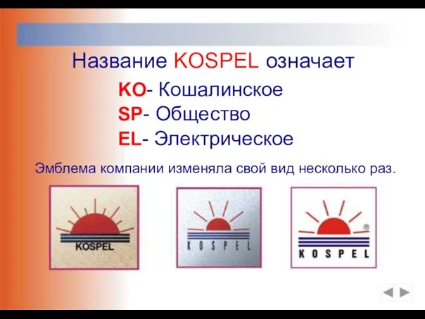 KO- Кошалинское SP- Общество EL- Электрическое Название KOSPEL означает Эмблема компании изменяла свой вид несколько раз.