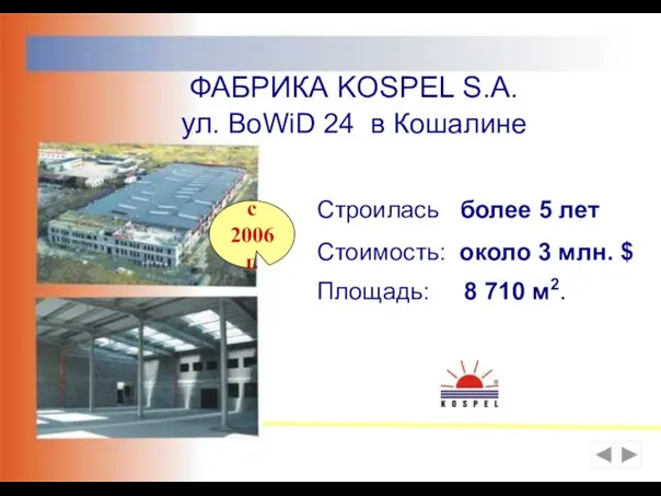 с 2006 г. ФАБРИКА KOSPEL S.A. ул. BoWiD 24 в Кошалине Строилась