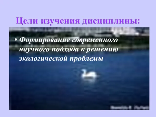 Цели изучения дисциплины: Формирование современного научного подхода к решению экологической проблемы