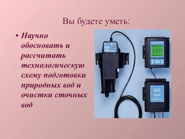 Вы будете уметь: Научно обосновать и рассчитать технологическую схему подготовки природных вод и очистки сточных вод