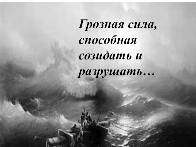 Грозная сила, способная созидать и разрушать… Грозная сила, способная созидать и разрушать…