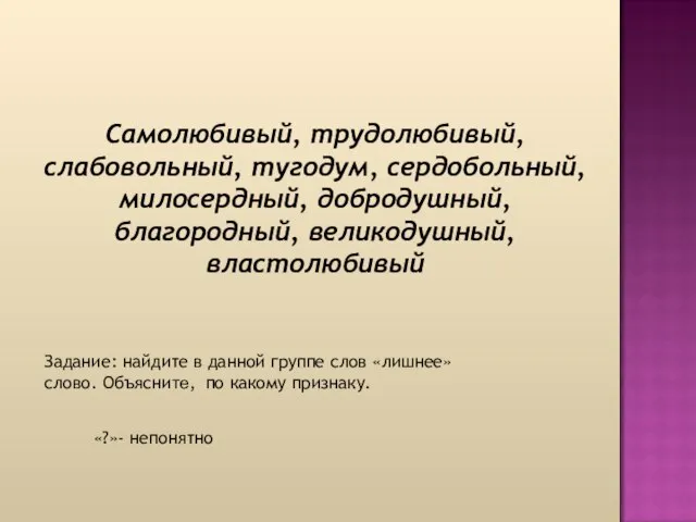 Самолюбивый, трудолюбивый, слабовольный, тугодум, сердобольный, милосердный, добродушный, благородный, великодушный, властолюбивый «?»- непонятно