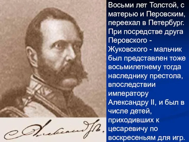 Восьми лет Толстой, с матерью и Перовским, переехал в Петербург. При посредстве