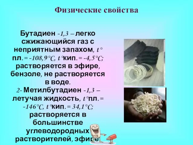 Физические свойства Бутадиен -1,3 – легко сжижающийся газ с неприятным запахом, t°пл.=