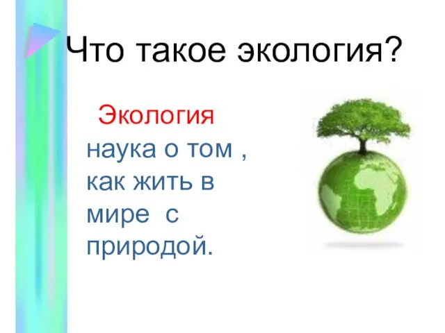 Что такое экология? Экология наука о том , как жить в мире с природой.