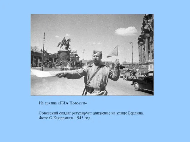 Из архива «РИА Новости» Советский солдат регулирует движение на улице Берлина. Фото О.Кнорринга. 1945 год.