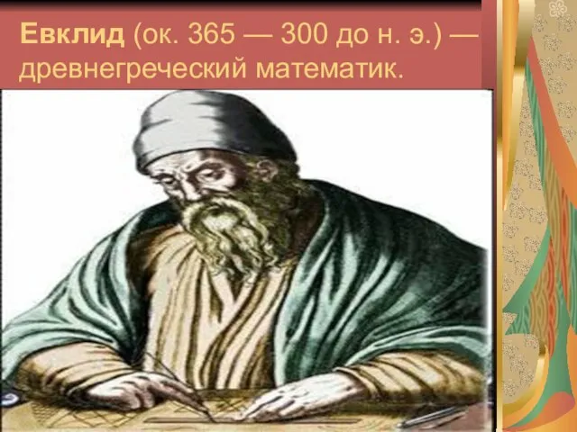 Евклид (ок. 365 — 300 до н. э.) — древнегреческий математик.