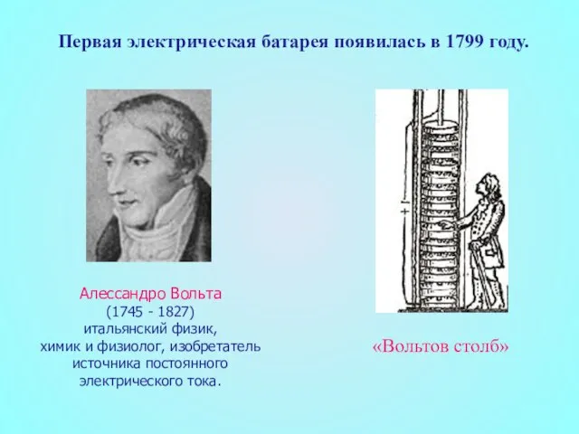 Первая электрическая батарея появилась в 1799 году. «Вольтов столб» Алессандро Вольта (1745