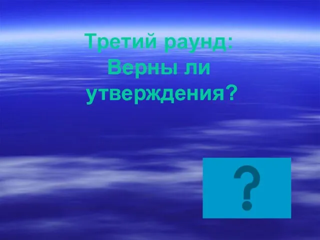 Третий раунд: Верны ли утверждения?