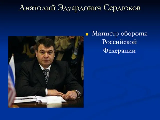 Ответ Анатолий Эдуардович Сердюков Министр обороны Российской Федерации