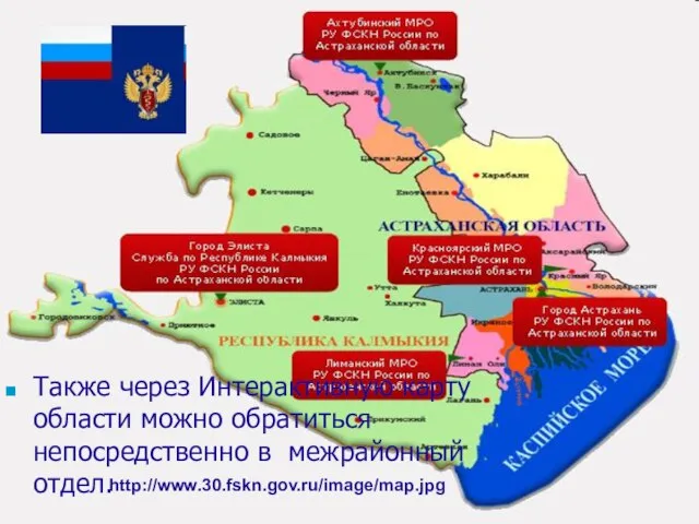 Также через Интерактивную карту области можно обратиться непосредственно в межрайонный отдел. http://www.30.fskn.gov.ru/image/map.jpg