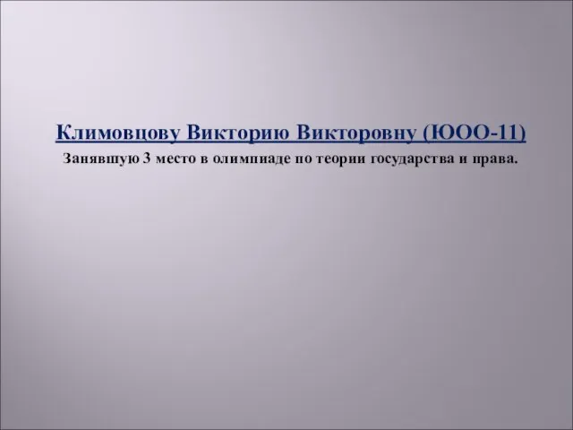 Климовцову Викторию Викторовну (ЮОО-11) Занявшую 3 место в олимпиаде по теории государства и права.