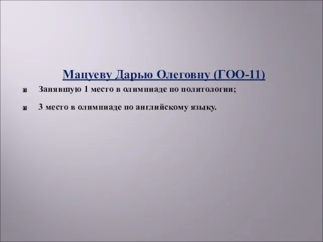 Мацуеву Дарью Олеговну (ГОО-11) Занявшую 1 место в олимпиаде по политологии; 3