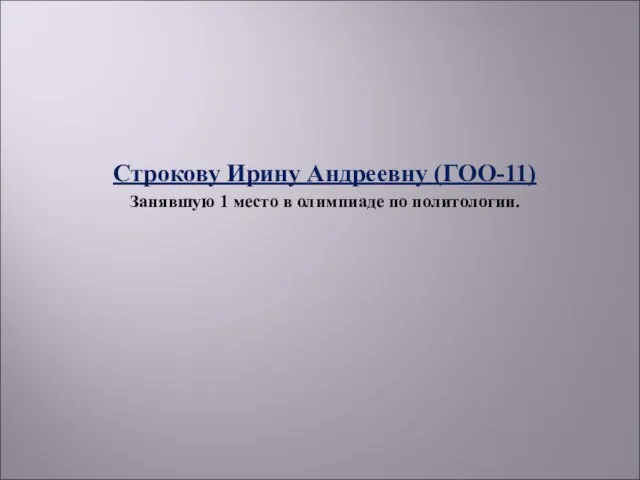 Строкову Ирину Андреевну (ГОО-11) Занявшую 1 место в олимпиаде по политологии.