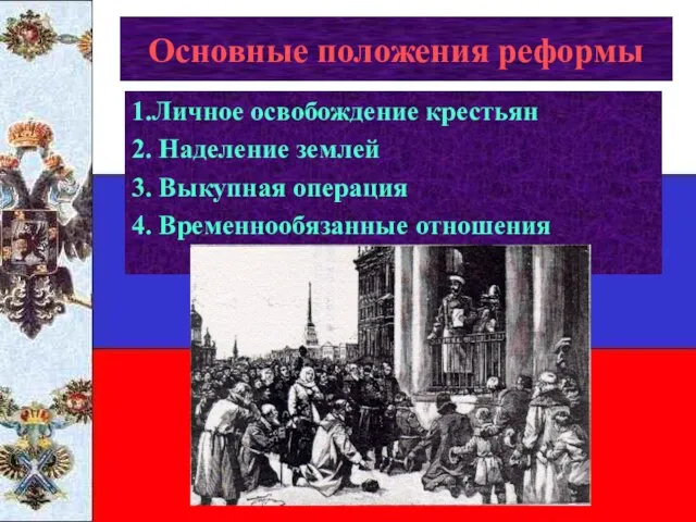 Основные положения реформы 1.Личное освобождение крестьян 2. Наделение землей 3. Выкупная операция 4. Временнообязанные отношения