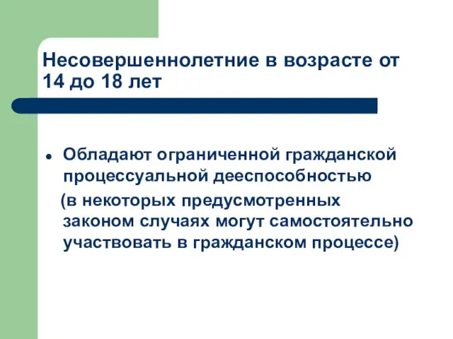 Несовершеннолетние в возрасте от 14 до 18 лет Обладают ограниченной гражданской процессуальной