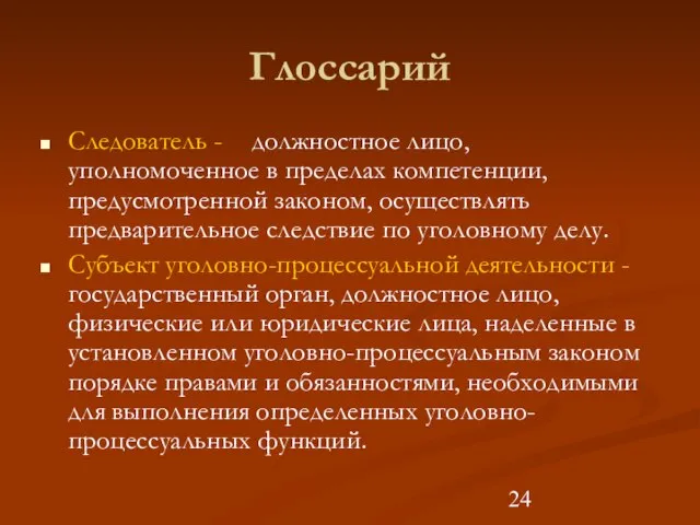 Глоссарий Следователь - должностное лицо, уполномоченное в пределах компетенции, предусмотренной законом, осуществлять