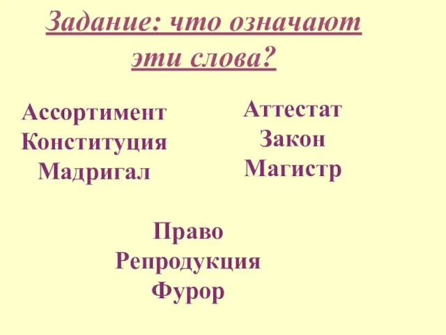 Ассортимент Конституция Мадригал Аттестат Закон Магистр Право Репродукция Фурор Задание: что означают эти слова?