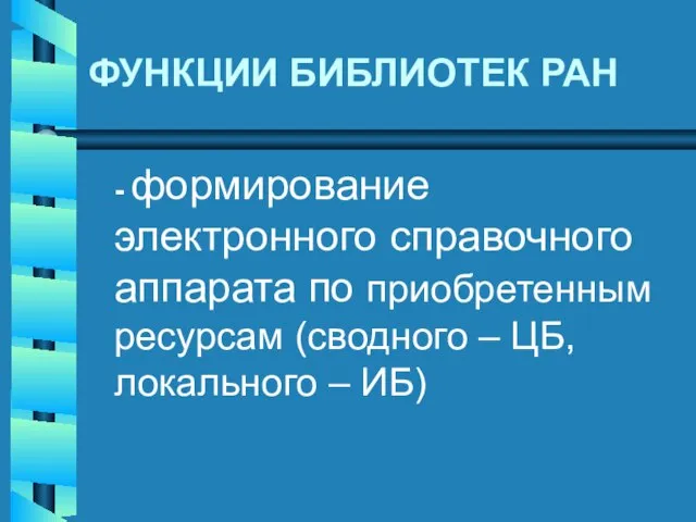 ФУНКЦИИ БИБЛИОТЕК РАН - формирование электронного справочного аппарата по приобретенным ресурсам (сводного