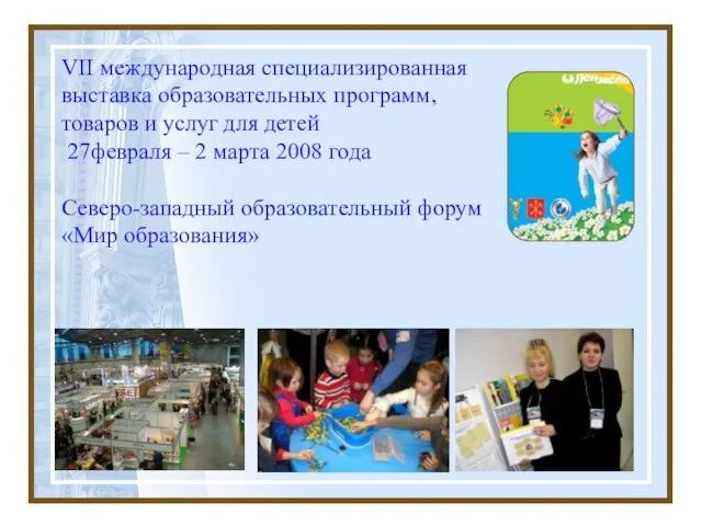VII международная специализированная выставка образовательных программ, товаров и услуг для детей 27февраля
