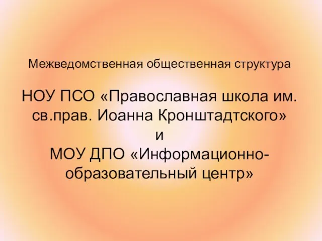 Межведомственная общественная структура НОУ ПСО «Православная школа им.св.прав. Иоанна Кронштадтского» и МОУ ДПО «Информационно-образовательный центр»