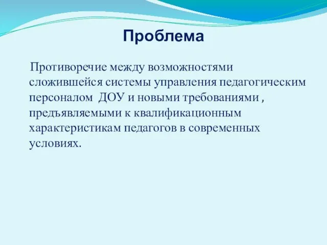 Проблема Противоречие между возможностями сложившейся системы управления педагогическим персоналом ДОУ и новыми