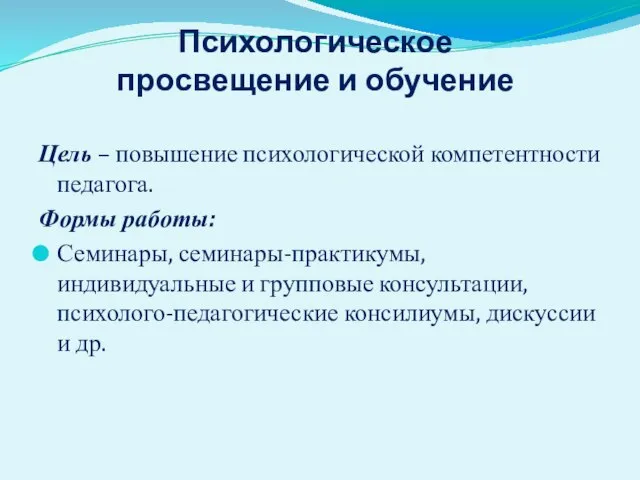 Психологическое просвещение и обучение Цель – повышение психологической компетентности педагога. Формы работы: