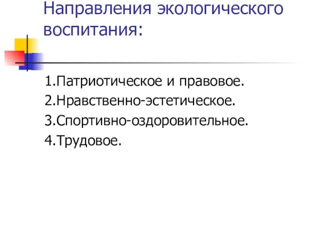 Направления экологического воспитания: 1.Патриотическое и правовое. 2.Нравственно-эстетическое. 3.Спортивно-оздоровительное. 4.Трудовое.