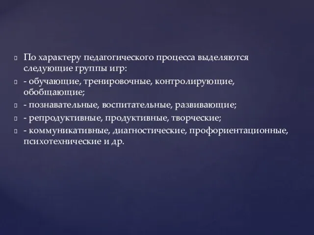 По характеру педагогического процесса выделяются следующие группы игр: - обучающие, тренировочные, контролирующие,