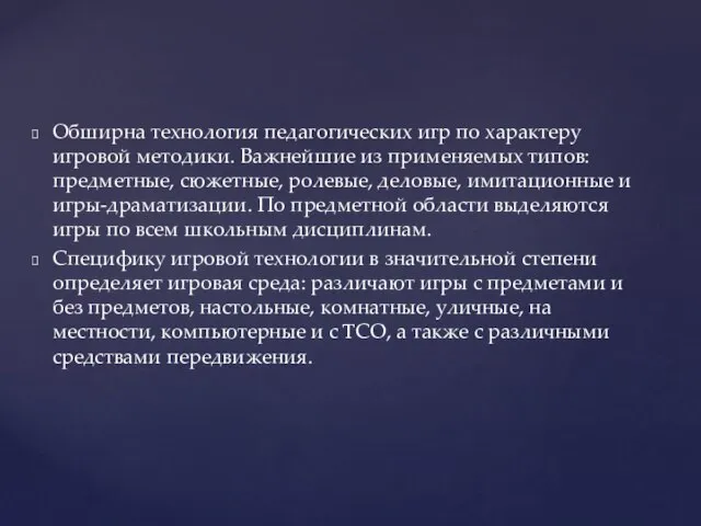 Обширна технология педагогических игр по характеру игровой методики. Важнейшие из применяемых типов: