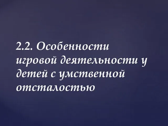 2.2. Особенности игровой деятельности у детей с умственной отсталостью