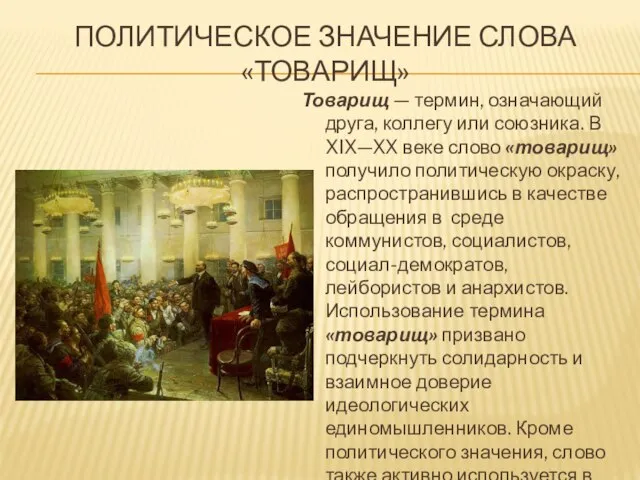 ПОЛИТИЧЕСКОЕ ЗНАЧЕНИЕ СЛОВА «ТОВАРИЩ» Товарищ — термин, означающий друга, коллегу или союзника.