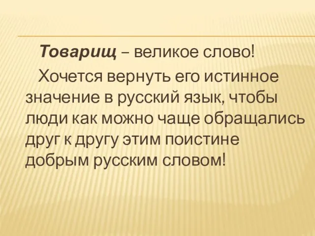 Товарищ – великое слово! Хочется вернуть его истинное значение в русский язык,